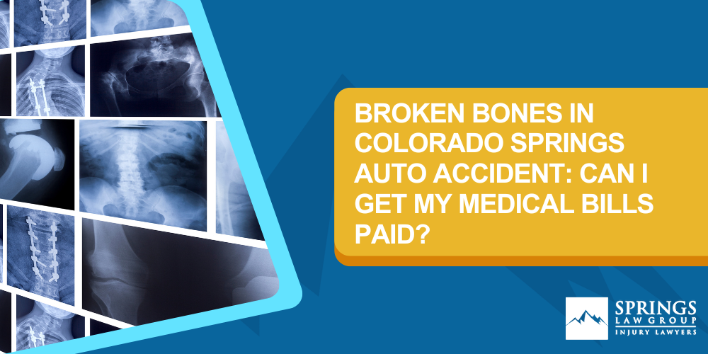 Broken Bones In Colorado Springs Auto Accident Can I Get My Medical Bills Paid