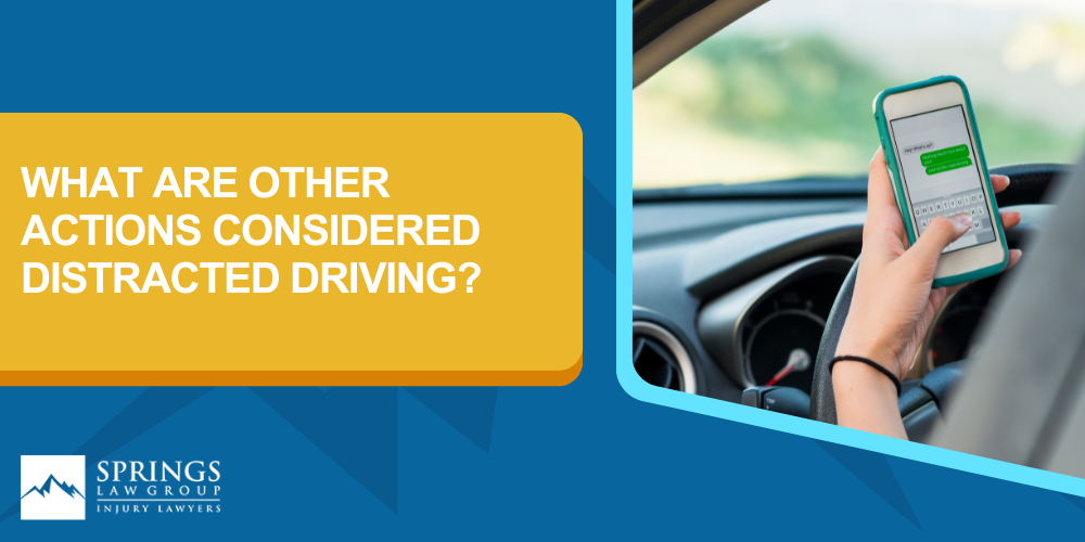Driving While Distracted Can Cause A Car Accident In Colorado; what other actions are considered distracted driving