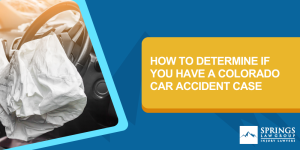 A Car Accident Civil Lawsuit Involves Damages; Burden Of Proof; You Need Evidence; Evidence From The Scene Of The Accident; Get A Copy Of Your Police Report; Collect Your Own Evidence; Take Photos And Get The Names Of Potential Witnesses; Seek Immediate Medical Attention; Pre-Existing Injuries; Be Careful What You Say To Others; Keep Good Records; Locate Any Previous Records That Can Help Your Case; What Makes A Good Personal Injury Case; Loss, Serious Injury Or Death; Disputed Accidents; contact us today; How To Determine If You Have A Colorado Car Accident Case