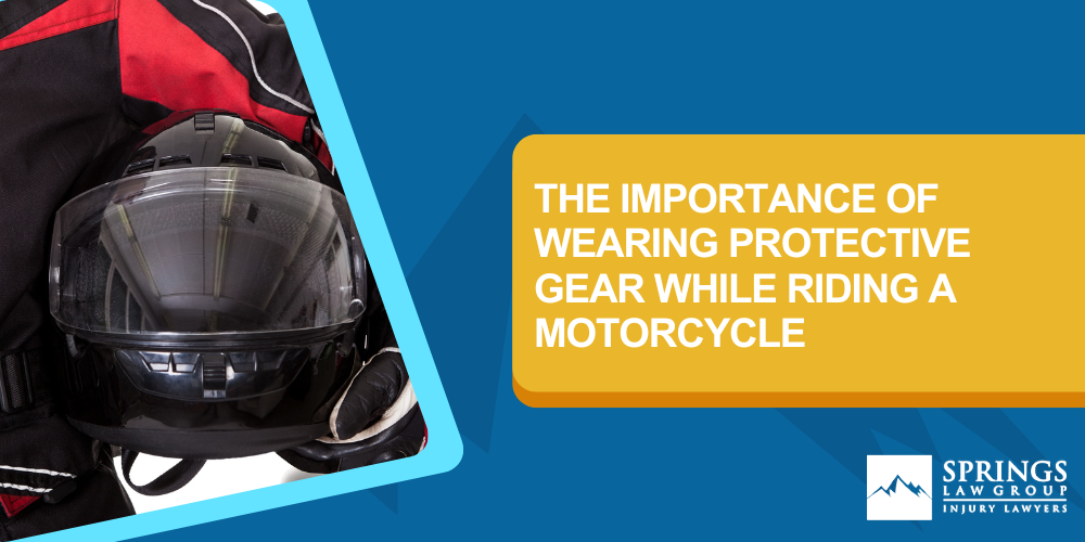 The Risks Of Riding A Motorcycle Without Protective Gear; Types Of Protective Gear For Motorcycle Riders; The Importance Of Wearing A Helmet; Legal Consequences Of Not Wearing Protective Gear; Contact Springs Law Group Today; The Importance Of Wearing Protective Gear While Riding A Motorcycle