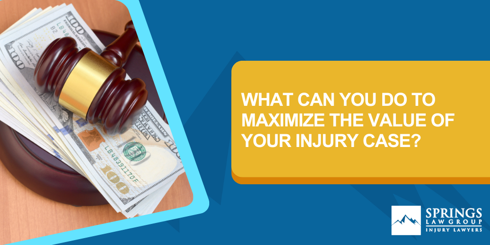 What Can You Do To Maximize The Value Of Your Injury Case