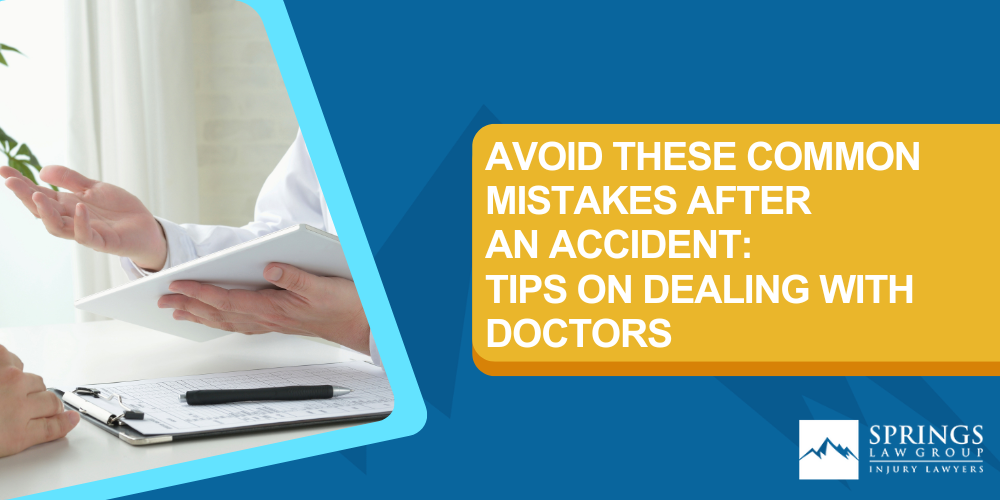 Mistake #1_ Being Stoic, Mistake #2_ Not Seeking A Second Opinion; Mistake 3 Stopping Treatment Prematurely; How Doctors Can Help Your Claim; Contact Springs Law Group Today; Avoid These Common Mistakes After An Accident_ Tips On Dealing With Doctors