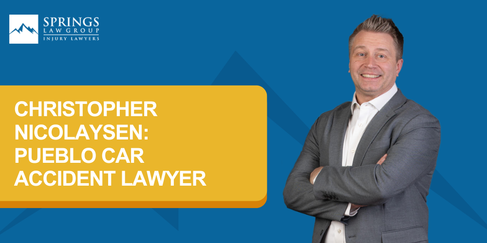 What Types of Car Accident Claims Can Springs Law Group Assist Me With (2); Meet Our Pueblo Car Accident Lawyers; Christopher Nicolaysen_ Pueblo Car Accident Lawyer