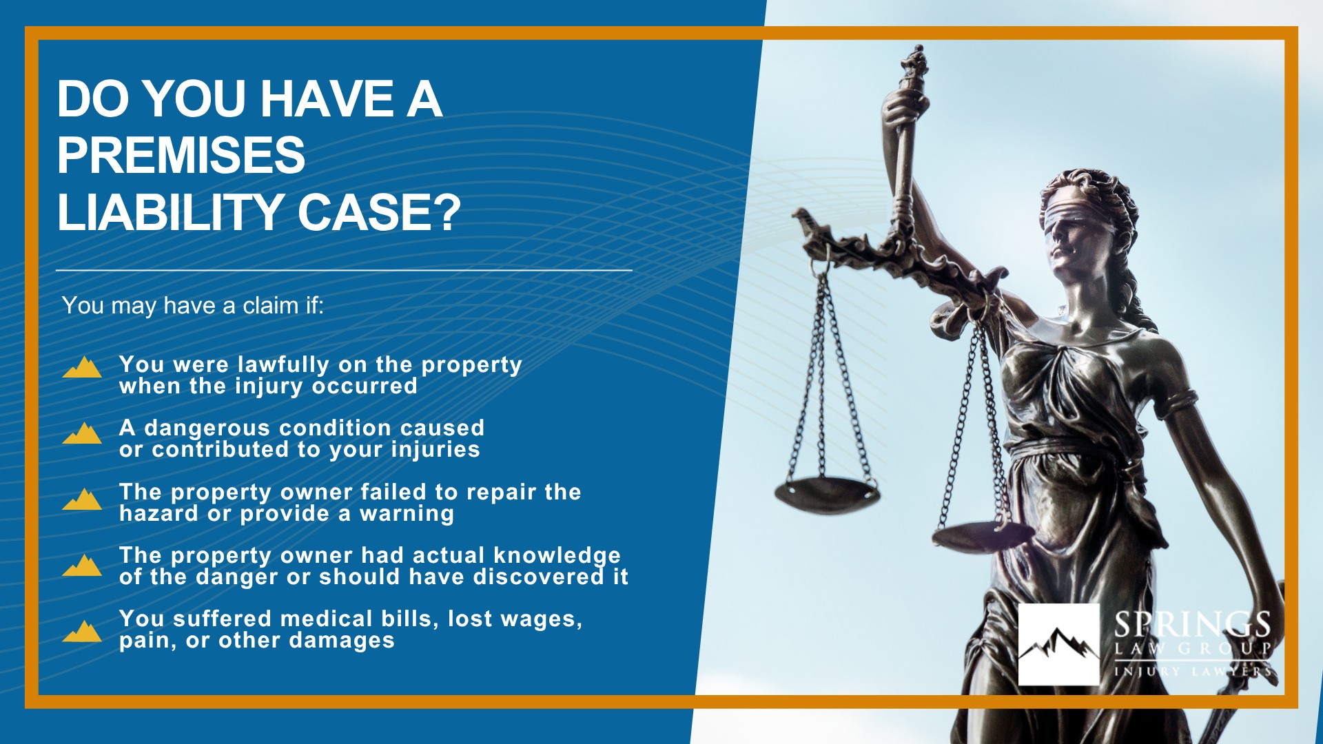 What is Premises Liability in Colorado; Property Owners Have a Duty to Keep Visitors Reasonably Safe; The Colorado Premises Liability Act; Common Premises Liability Accidents; Slip and Fall Accidents; Common Injuries in Premises Liability Cases; How Do You Prove a Premises Liability Case; Evidence That Can Help Support Your Claim; What If You Were Partly at Fault; Compensation Available in a Premises Liability Claim; How a Colorado Springs Premises Liability Lawyer Can Help; Do You Have a Premises Liability Case