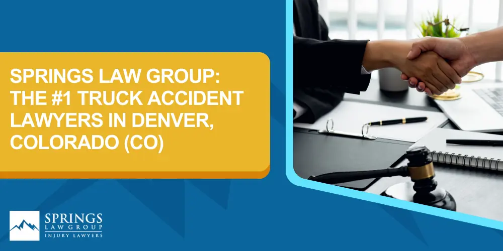denver-truck-accident-lawyer-img; Types Of Truck Accidents We Handle In Denver, Colorado (CO); Common Causes Of Trucking Accidents In Denver, Colorado (CO); Common Injuries Sustained In Denver Truck Accidents; Liability in Trucking Accidents in Denver, Colorado; Compensation Available In A Denver Truck Accident Claim; Important Steps to Take After a Truck Accident in Denver, Colorado (CO); Springs Law Group_ The #1 Truck Accident Lawyers In Denver, Colorado (CO)