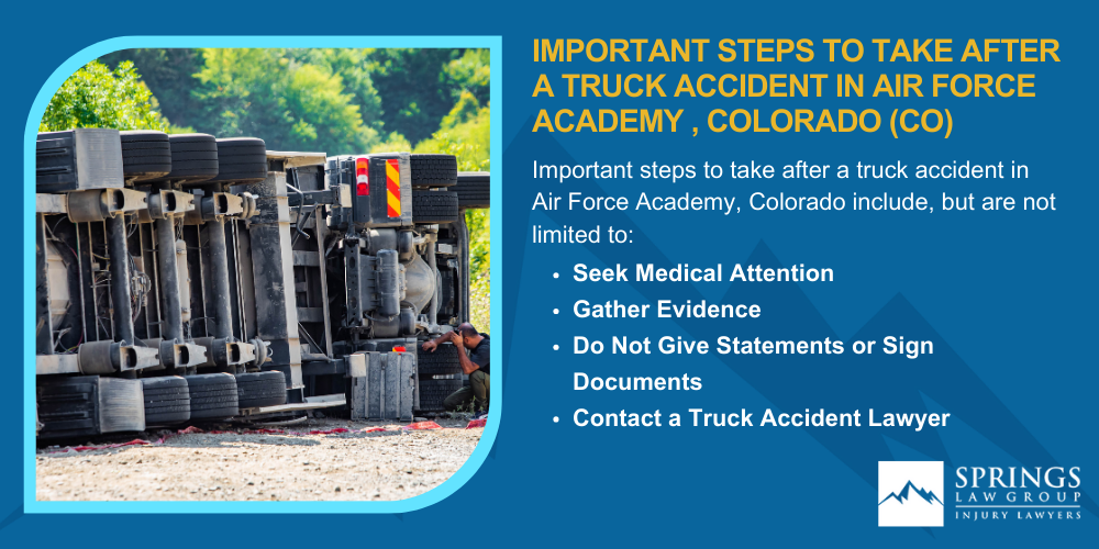 Types Of Truck Accidents We Handle In Air Force Academy, Colorado (CO); Common Causes Of Trucking Accidents In Air Force Academy, Colorado (CO); Common Injuries Sustained In Air Force Academy Truck Accidents; Liability In Trucking Accidents In Air Force Academy, Colorado; Compensation Available In An Air Force Academy Truck Accident Claim; Important Steps To Take After A Truck Accident In Air Force Academy, Colorado (CO)