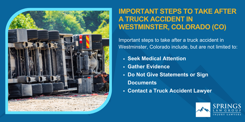 Types Of Truck Accidents We Handle In Thornton, Colorado (CO); Common Causes Of Trucking Accidents In Thornton, Colorado (CO); Common Injuries Sustained In Thornton Truck Accidents; Liability In Trucking Accidents In Thornton, Colorado; Compensation Available In A Thornton Truck Accident Claim; Important Steps To Take After A Truck Accident In Thornton, Colorado (CO); Springs Law Group_ The #1 Truck Accident Lawyers In Thornton, Colorado (CO); The #1 Truck Accident Lawyers In Thornton, Colorado (CO); Types Of Truck Accidents We Handle In Westminster, Colorado (CO); Common Causes Of Trucking Accidents In Westminster, Colorado (CO); Common Injuries Sustained In Westminster Truck Accidents; Liability In Trucking Accidents In Westminster, Colorado; Compensation Available In A Westminster Truck Accident Claim; Important Steps To Take After A Truck Accident In Westminster, Colorado (CO)