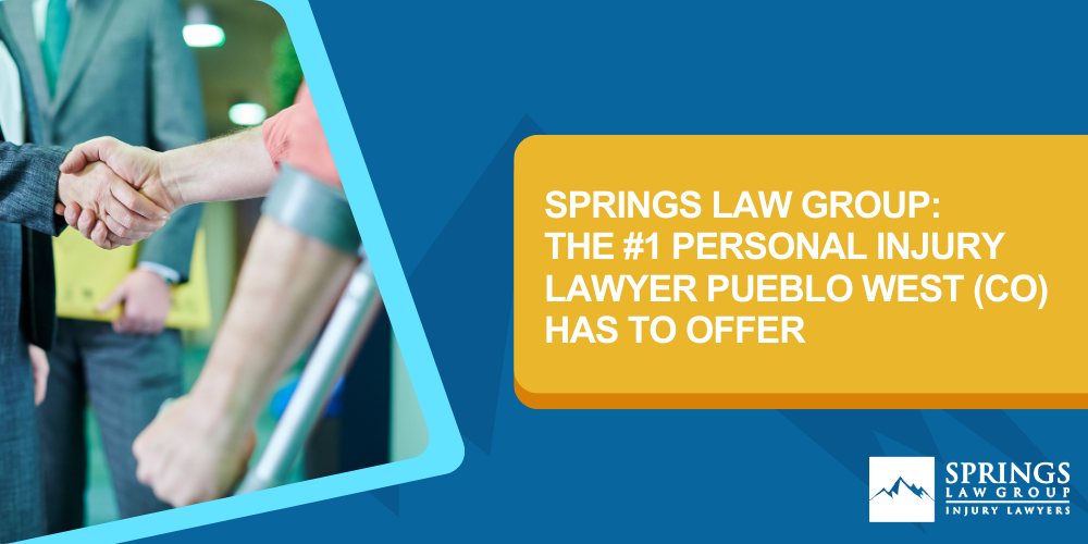 Choosing The Right Personal Injury Lawyer In Pueblo West, CO; Compensation For Personal Injury Cases In Pueblo West, Colorado (CO); What To Expect During The Legal Process; Springs Law Group_ The #1 Pueblo West Personal Injury Lawyers; Springs Law Group_ The #1 Personal Injury Lawyer Boulder, Pueblo West (CO) Has To Offer