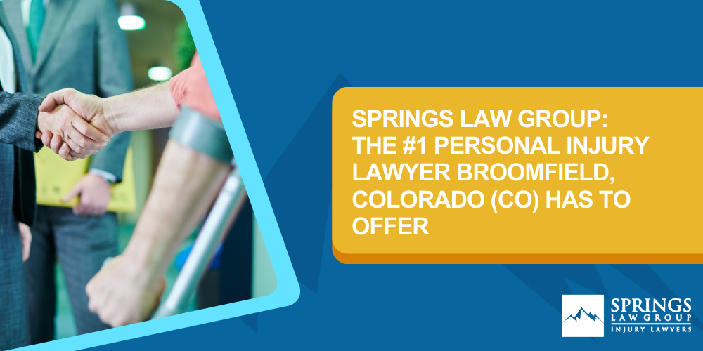 Hiring A Personal Injury Lawyer In Broomfield, Colorado (CO); Types Of Personal Injury Cases In Broomfield, Colorado (CO); Choosing The Right Personal Injury Lawyer In Broomfield, CO; Compensation For Personal Injury Cases In Broomfield, Colorado (CO); What To Expect During The Legal Process; Springs Law Group_ The #1 Broomfield Personal Injury Lawyers; Springs Law Group_ The #1 Personal Injury Lawyer Broomfield, Colorado (CO) Has To Offer