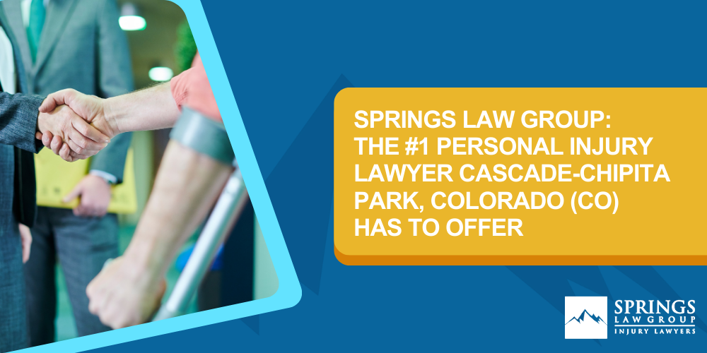 Hiring A Personal Injury Lawyer In CASCADE-CHIPITA PARK, Colorado (CO); Types Of Personal Injury Cases In CASCADE-CHIPITA PARK, Colorado (CO); Choosing The Right Personal Injury Lawyer In CASCADE-CHIPITA PARK, CO; Compensation For Personal Injury Cases In CASCADE-CHIPITA PARK, Colorado (CO); What To Expect During The Legal Process; Springs Law Group_ The #1 CASCADE-CHIPITA PARK Personal Injury Lawyers; Springs Law Group_ The #1 Personal Injury Lawyer CASCADE-CHIPITA PARK, Colorado (CO) Has To Offer