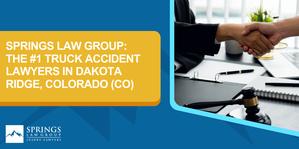 Types Of Truck Accidents We Handle In Dakota Ridge, Colorado (CO); Common Causes Of Trucking Accidents In Dakota Ridge, Colorado (CO); Common Injuries Sustained In Dakota Ridge Truck Accidents; Liability In Trucking Accidents In Dakota Ridge, Colorado; Compensation Available In A Dakota Ridge Truck Accident Claim; Important Steps To Take After A Truck Accident In Dakota Ridge, Colorado (CO); Springs Law Group_ The #1 Truck Accident Lawyers In Dakota Ridge, Colorado (CO)