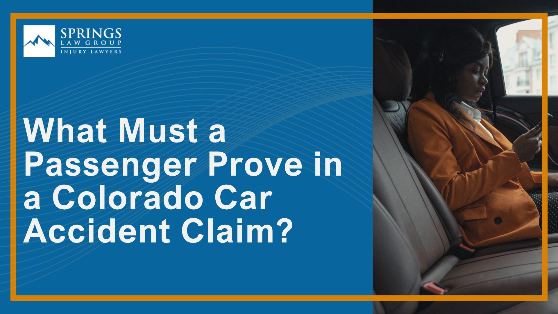What Rights Does a Passenger Have After a Colorado Springs Car Accident; Is a Passenger Ever at Fault for a Car Accident in Colorado; Can I File a Claim If the At-Fault Driver Is My Spouse, Relative, or Friend; What Must a Passenger Prove in a Colorado Car Accident Claim
